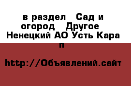  в раздел : Сад и огород » Другое . Ненецкий АО,Усть-Кара п.